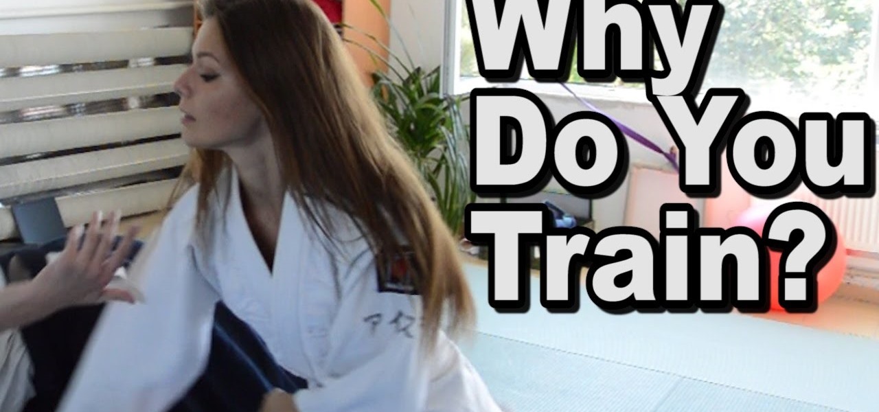 Why Do You Train Martial Arts?